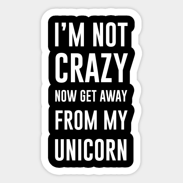 I'm not crazy now get away from my unicorn Sticker by sunima